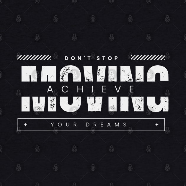 Don't stop moving. Achieve your dreams by Graceful Designs